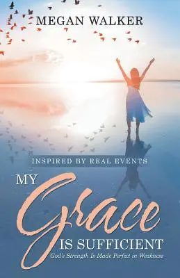 Harul meu este suficient: Puterea lui Dumnezeu este făcută perfectă în slăbiciune - My Grace Is Sufficient: God's Strength Is Made Perfect in Weakness