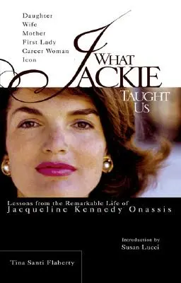 Ce ne-a învățat Jackie: Lecții din viața remarcabilă a lui Jacqueline Kennedy Onassis - What Jackie Taught Us: Lessons from the Remarkable Life of Jacqueline Kennedy Onassis