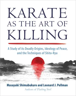 Karate ca artă a uciderii: Un studiu al originilor sale mortale, al ideologiei păcii și al tehnicilor de Shito-Ry U - Karate as the Art of Killing: A Study of Its Deadly Origins, Ideology of Peace, and the Techniques of Shito-Ry U