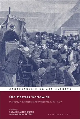 Vechi maeștri în întreaga lume: Piețe, mișcări și muzee, 1789-1939 - Old Masters Worldwide: Markets, Movements and Museums, 1789-1939