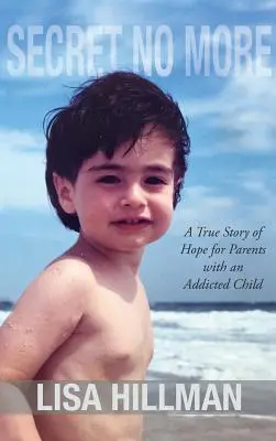 Secret No More: O poveste adevărată de speranță pentru părinții cu un copil dependent - Secret No More: A True Story of Hope for Parents with an Addicted Child