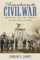 Remembering the Civil War: Reunion and the Limits of Reconciliation (Amintirea războiului civil: reuniunea și limitele reconcilierii) - Remembering the Civil War: Reunion and the Limits of Reconciliation