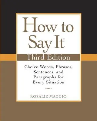 How to Say It: Cuvinte, fraze, propoziții și paragrafe la alegere pentru orice situație - How to Say It: Choice Words, Phrases, Sentences, and Paragraphs for Every Situation