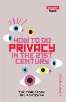 Cum să faci confidențialitate în secolul XXI: Povestea adevărată a hacktivismului - How to Do Privacy in the 21st Century: The True Story of Hacktivism