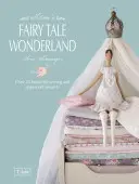 Tilda's Fairy Tale Wonderland: Peste 25 de proiecte frumoase de cusut și papercraft - Tilda's Fairy Tale Wonderland: Over 25 Beautiful Sewing and Papercraft Projects