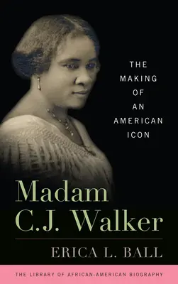 Madam C.J. Walker: Crearea unei icoane americane - Madam C.J. Walker: The Making of an American Icon