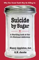 Suicide by Sugar: O privire surprinzătoare asupra dependenței noastre naționale nr. 1 - Suicide by Sugar: A Startling Look at Our #1 National Addiction