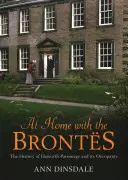 Acasă la familia Brontes: The History of Haworth Parsonage & Its Occupants - At Home with the Brontes: The History of Haworth Parsonage & Its Occupants