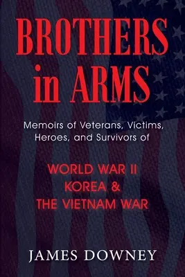Frați de arme: Memorii ale veteranilor, victimelor, eroilor și supraviețuitorilor celui de-al Doilea Război Mondial, al Coreei și al războiului din Vietnam - Brothers in Arms: Memoirs of Veterans, Victims, Heroes, and Survivors of World War II, Korea, and The Vietnam War