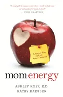 Energia mamei: Un plan simplu pentru a trăi încărcat la maximum - Mom Energy: A Simple Plan to Live Fully Charged