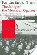 Pentru sfârșitul timpului: Povestea Cvartetului Messiaen - For the End of Time: The Story of the Messiaen Quartet