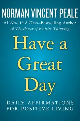 Să ai o zi minunată: Afirmații zilnice pentru o viață pozitivă - Have a Great Day: Daily Affirmations for Positive Living