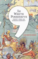 The White Possessive: Proprietate, putere și suveranitate indigenă - The White Possessive: Property, Power, and Indigenous Sovereignty