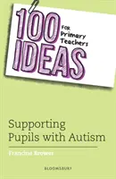 100 de idei pentru profesorii din învățământul primar: Sprijinirea elevilor cu autism (Brower Francine (Education Consultant UK)) - 100 Ideas for Primary Teachers: Supporting Pupils with Autism (Brower Francine (Education Consultant UK))