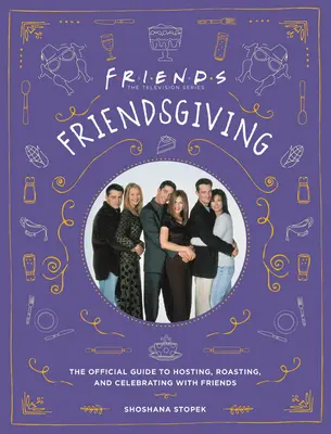 Friendsgiving: Ghidul oficial pentru găzduirea, prăjirea și sărbătorirea cu prietenii - Friendsgiving: The Official Guide to Hosting, Roasting, and Celebrating with Friends
