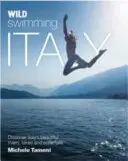 Înot sălbatic Italia: Descoperiți cele mai frumoase râuri, lacuri, cascade și izvoare termale din Italia - Wild Swimming Italy: Discover the Most Beautiful Rivers, Lakes, Waterfalls and Hot Springs of Italy