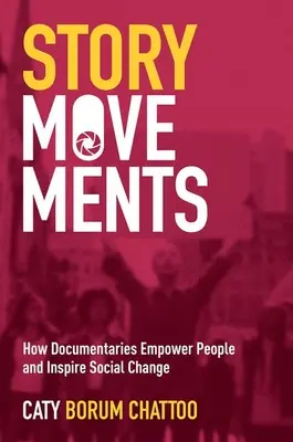 Story Movements: How Documentaries Empower People and Inspire Social Change (Cum documentarele dau putere oamenilor și inspiră schimbarea socială) - Story Movements: How Documentaries Empower People and Inspire Social Change