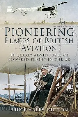 Locuri pionierești ale aviației britanice: Primele aventuri ale zborului motorizat în Regatul Unit - Pioneering Places of British Aviation: The Early Adventures of Powered Flight in the UK