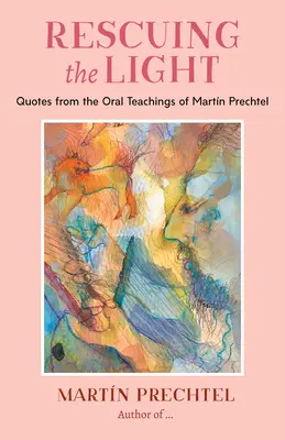 Salvarea luminii: Citate din învățăturile orale ale lui Martn Prechtel - Rescuing the Light: Quotes from the Oral Teachings of Martn Prechtel