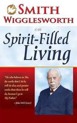 Smith Wigglesworth despre viața plină de Duhul Sfânt - Smith Wigglesworth on Spirit-Filled Living