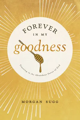 Forever in My Goodness: Trusting in the Abundant Favor of God (Încrederea în favoarea abundentă a lui Dumnezeu) - Forever in My Goodness: Trusting in the Abundant Favor of God