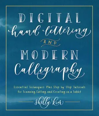 Digital Hand Lettering and Modern Calligraphy: Tehnici esențiale plus tutoriale pas cu pas pentru scanarea, editarea și crearea pe o tabletă - Digital Hand Lettering and Modern Calligraphy: Essential Techniques Plus Step-By-Step Tutorials for Scanning, Editing, and Creating on a Tablet