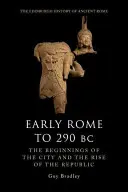Roma timpurie până în 290 î.Hr.: Începuturile orașului și ascensiunea Republicii - Early Rome to 290 BC: The Beginnings of the City and the Rise of the Republic