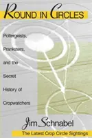 Rotund în cercuri: Poltergeists, Pranksters, and the Secret History of the Cropwatchers - Round in Circles: Poltergeists, Pranksters, and the Secret History of the Cropwatchers