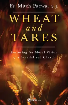 Grâu și tărâțe: Restaurarea viziunii morale a unei biserici scandalizate - Wheat and Tares: Restoring the Moral Vision of a Scandalized Church