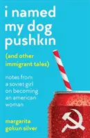 Mi-am numit câinele Pușkin (și alte povești despre imigranți) - Însemnările unei fete sovietice despre devenirea unei femei americane - I Named My Dog Pushkin (And Other Immigrant Tales) - Notes from a Soviet girl on becoming an American woman