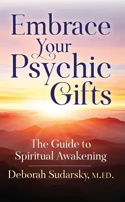 Îmbrățișează-ți darurile psihice: Ghidul către trezirea spirituală - Embrace Your Psychic Gifts: The Guide to Spiritual Awakening
