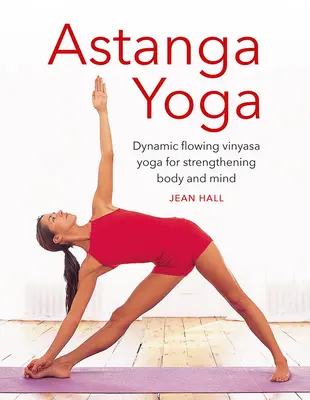 Astanga Yoga: Vinyasa Yoga cu curgere dinamică pentru întărirea corpului și a minții - Astanga Yoga: Dynamic Flowing Vinyasa Yoga for Strengthening Body and Mind