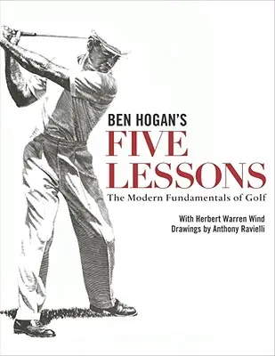 Cele cinci lecții ale lui Ben Hogan: Fundamentele moderne ale golfului - Ben Hogan's Five Lessons: The Modern Fundamentals of Golf