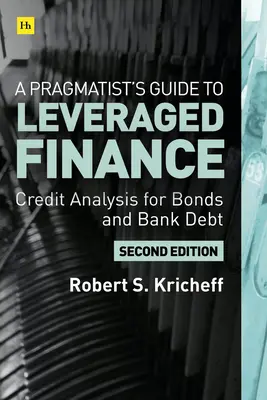 A Pragmatist's Guide to Leveraged Finance: Credit Analysis for Below-Investment-Grade Bonds and Loans (Analiză de credit pentru obligațiuni și împrumuturi sub gradul de investiții) - A Pragmatist's Guide to Leveraged Finance: Credit Analysis for Below-Investment-Grade Bonds and Loans