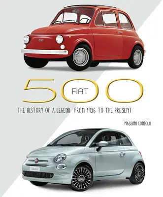 Fiat 500: Istoria unei legende din 1936 până în prezent - Fiat 500: The History of a Legend from 1936 to the Present