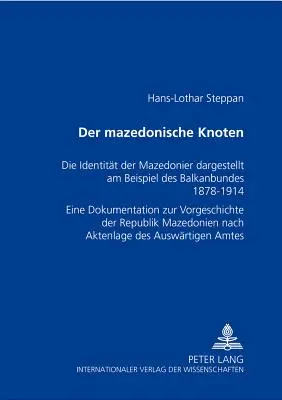 Nodul macedonean: Identitatea macedonenilor ilustrată prin exemplul Confederației Balcanice 1878-1914- O documentare a preistoriei - Der Mazedonische Knoten: Die Identitaet Der Mazedonier Dargestellt Am Beispiel Des Balkanbundes 1878-1914- Eine Dokumentation Zur Vorgeschichte