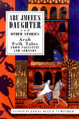 Fiica lui Abu Jmeel și alte povestiri: Povești populare arabe din Palestina și Liban - Abu Jmeel's Daughter and Other Stories: Arab Folk Tales from Palestine and Lebanon