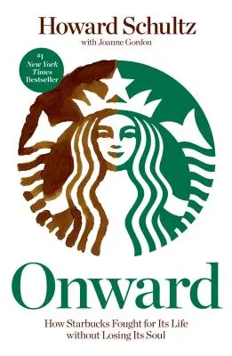Onward: Cum a luptat Starbucks pentru viața sa fără a-și pierde sufletul - Onward: How Starbucks Fought for Its Life Without Losing Its Soul