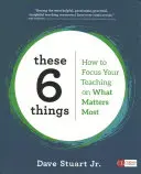 Aceste 6 lucruri: Cum să vă concentrați predarea pe ceea ce contează cel mai mult - These 6 Things: How to Focus Your Teaching on What Matters Most