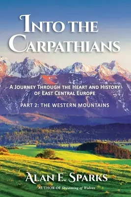 Into the Carpathians: A Journey Through the Heart and History of East Central Europe (Part 2: The Western Mountains) [Black and White Editio