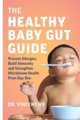 Ghidul copilului sănătos: Preveniți alergiile, dezvoltați imunitatea și consolidați sănătatea microbiomului din prima zi - The Healthy Baby Gut Guide: Prevent Allergies, Build Immunity and Strengthen Microbiome Health from Day One