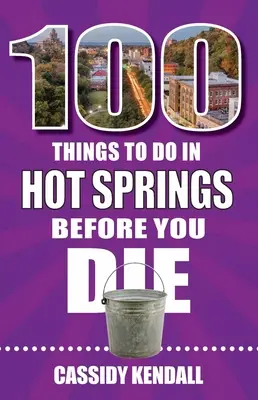 100 de lucruri de făcut în Hot Springs înainte de a muri - 100 Things to Do in Hot Springs Before You Die
