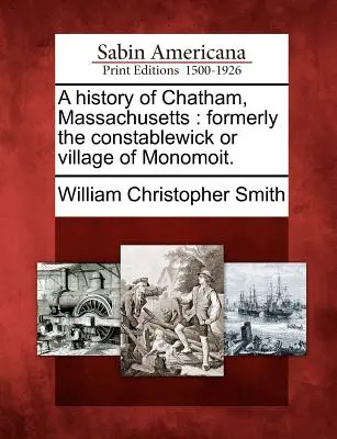 O istorie a Chatham, Massachusetts: Formerly the Constablewick or Village of Monomoit. - A History of Chatham, Massachusetts: Formerly the Constablewick or Village of Monomoit.