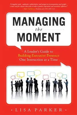 Managing the Moment (revizuit în aprilie 2022): Ghidul unui lider pentru construirea prezenței executive, o interacțiune la un moment dat - Managing the Moment (Revised April 2022): A Leader's Guide to Building Executive Presence One Interaction at a Time