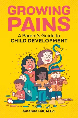 Growing Pains: Ghidul unui părinte pentru dezvoltarea copilului - Growing Pains: A Parent's Guide to Child Development