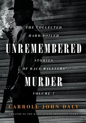 Crimă de nerememorat: The Collected Hard-Boiled Stories of Race Williams, Volumul 7 - Unremembered Murder: The Collected Hard-Boiled Stories of Race Williams, Volume 7