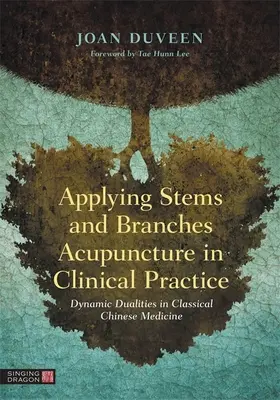 Aplicarea acupuncturii Stems and Branches în practica clinică: Dualități dinamice în medicina chineză clasică - Applying Stems and Branches Acupuncture in Clinical Practice: Dynamic Dualities in Classical Chinese Medicine