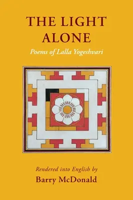 The Light Alone: Poezii de Lalla Yogeshvari: Poezii - The Light Alone: Poems of Lalla Yogeshvari: Poems