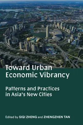 Toward Urban Economic Vibrancy: Modele și practici în noile orașe ale Asiei - Toward Urban Economic Vibrancy: Patterns and Practices in Asia's New Cities