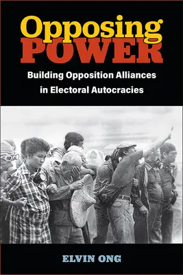 Opposing Power: Construirea de alianțe ale opoziției în autocrațiile electorale - Opposing Power: Building Opposition Alliances in Electoral Autocracies